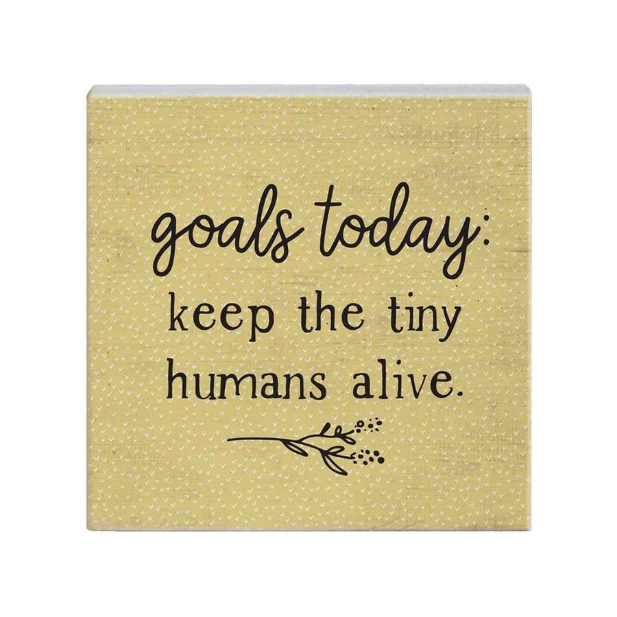 Goals Today To Keep Tiny Humans Alive Sign
