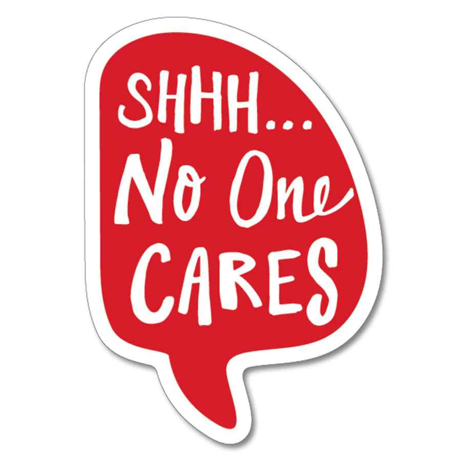 SHHH... NO ONE CARES STICKER