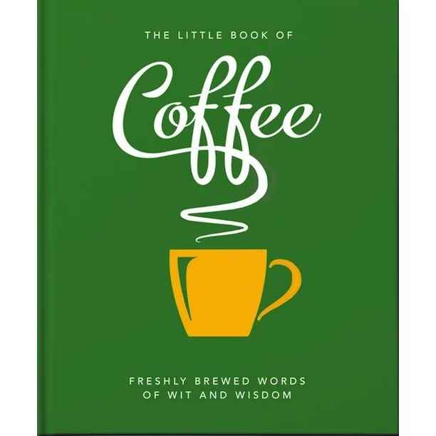 Little Book Of Coffee: Freshly Brewed Words Of Wit & Wisdom