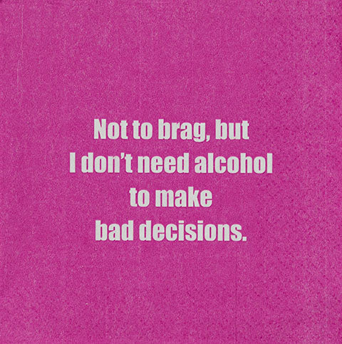 NOT TO BRAG, BUT I DON;T NEED ALCOHOL TO MAKE BAD DECISIONS NAPKINS