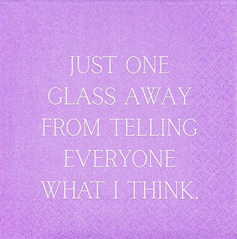 JUST ONE GLASS AWAY FROM TELLING EVERYONE WHAT I THINK NAPKINS