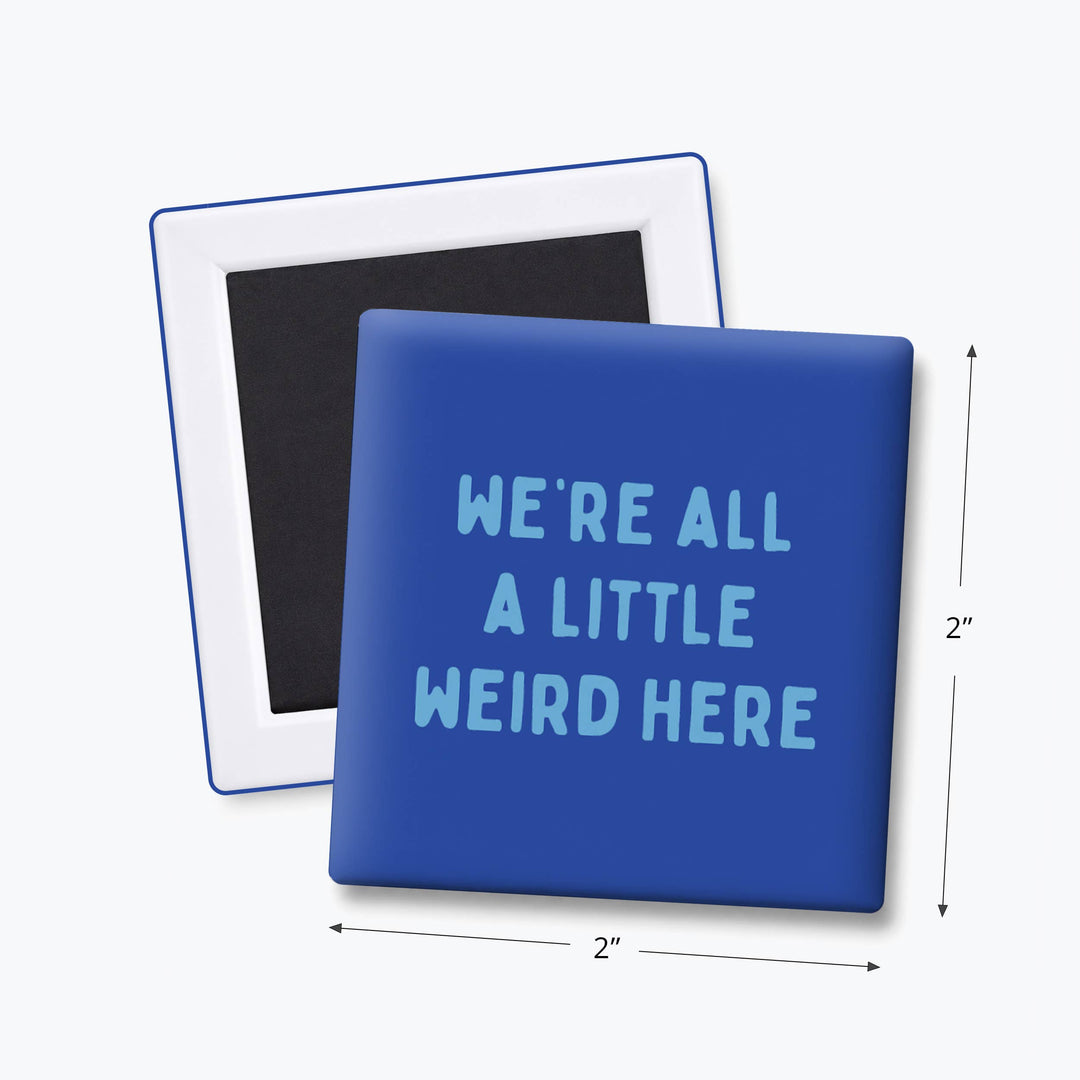 WE'RE ALL A LITTLE WEIRD HERE MAGNET