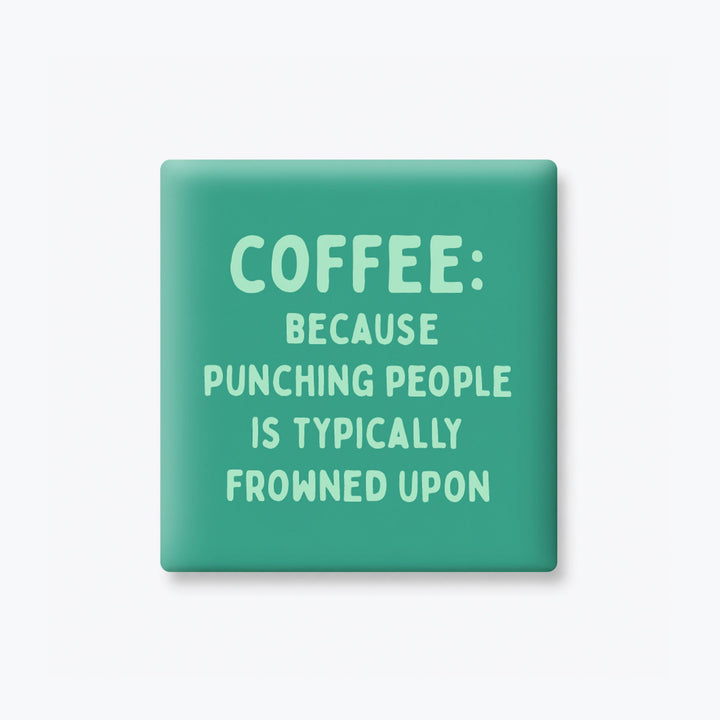 COFFEE: BECAUSE PUNCHING PEOPLE MAGNET