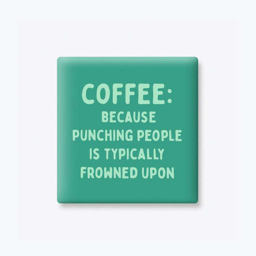 COFFEE: BECAUSE PUNCHING PEOPLE MAGNET
