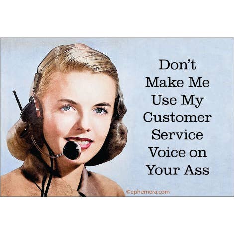 DON'T MAKE ME USE MY CUSTOMER SERVICE VOICE MAGNET