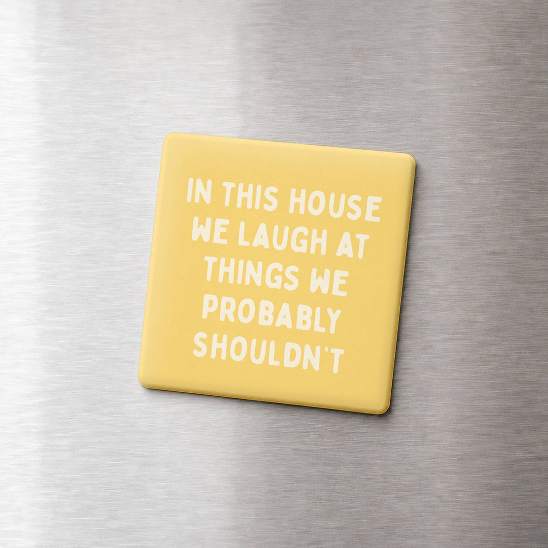 LAUGHT AT THINGS WE SHOULDN'T MAGNET