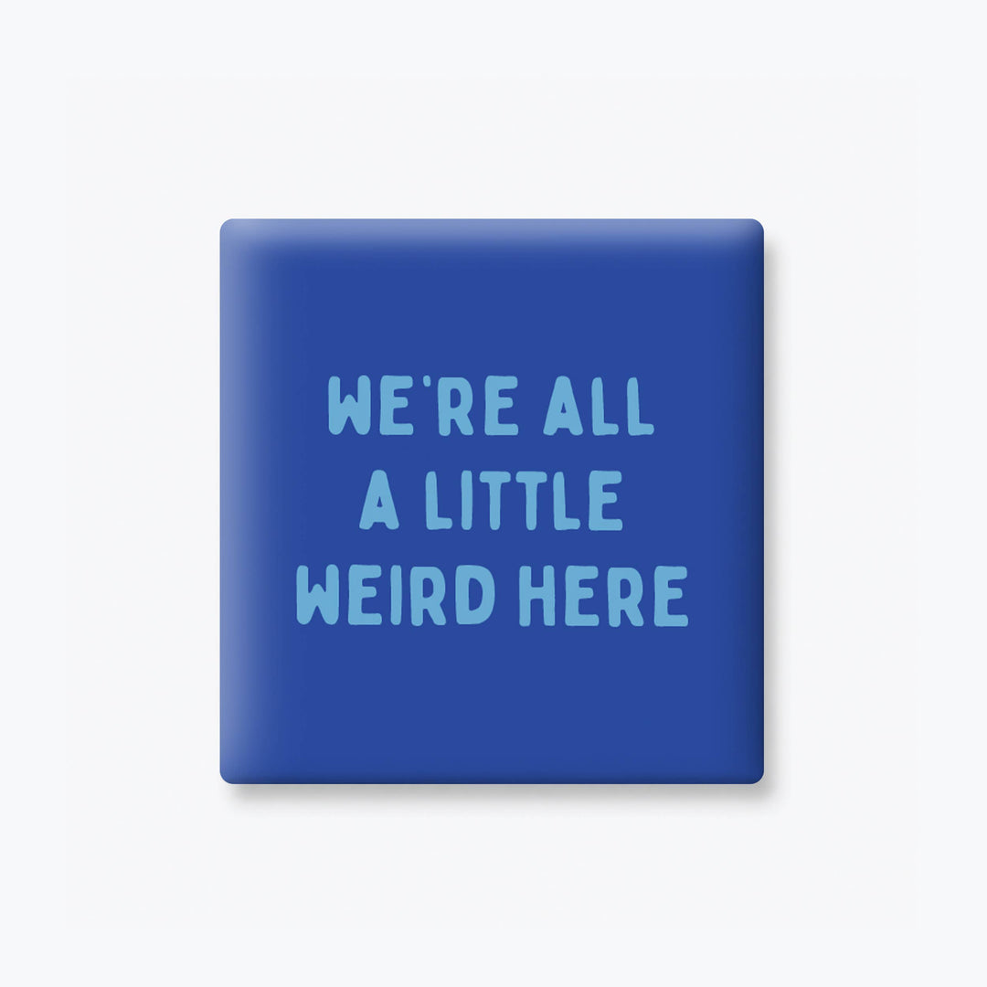 WE'RE ALL A LITTLE WEIRD HERE MAGNET