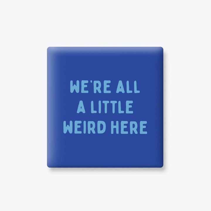 WE'RE ALL A LITTLE WEIRD HERE MAGNET