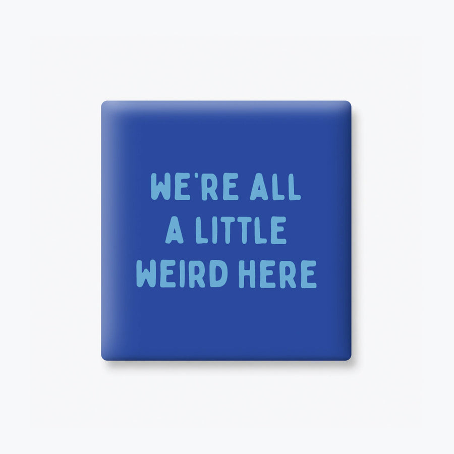 WE'RE ALL A LITTLE WEIRD HERE MAGNET
