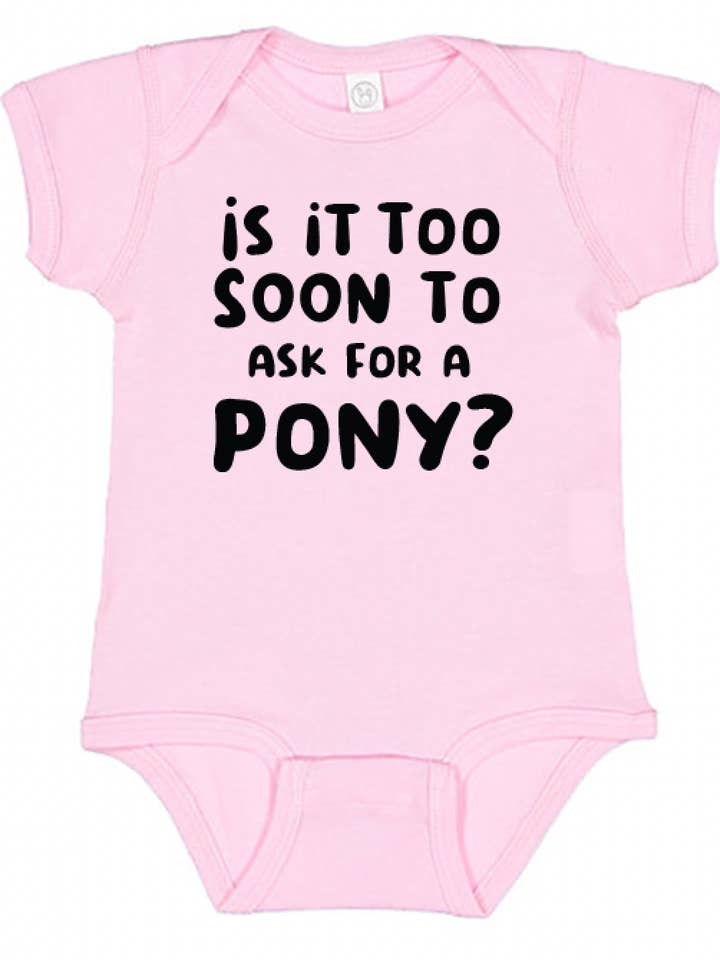 IS IT TOO SOON TO ASK FOR A PONY?