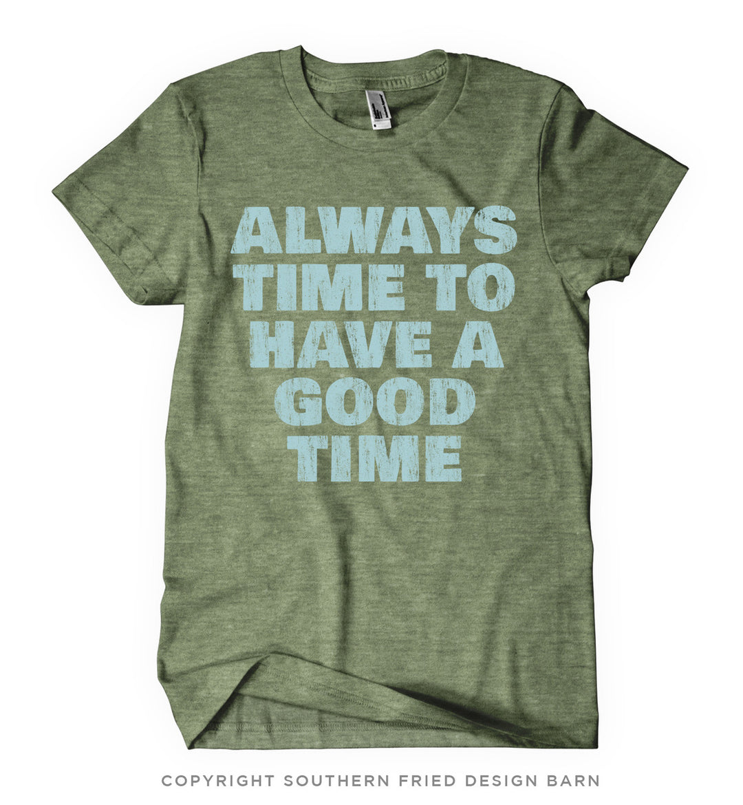 ALWAYS HAVE TIME TO HAVE A GOOD TIME GRAPHIC TEE