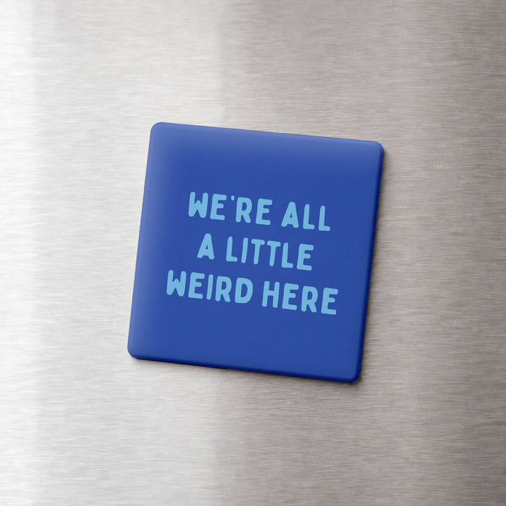 WE'RE ALL A LITTLE WEIRD HERE MAGNET