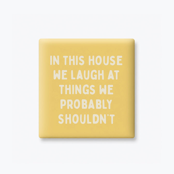 LAUGHT AT THINGS WE SHOULDN'T MAGNET