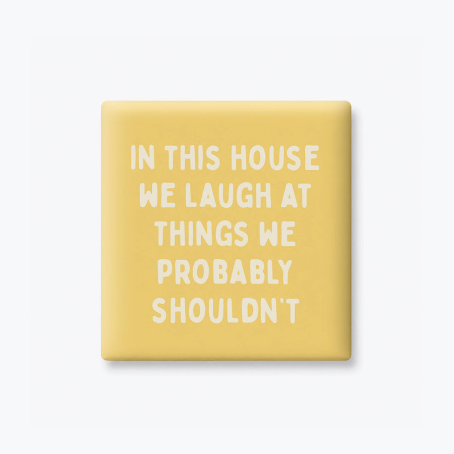 LAUGHT AT THINGS WE SHOULDN'T MAGNET
